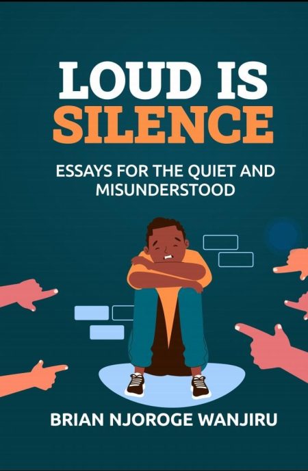 Loud Is Silence by Brian Njoroge Wanjiru
