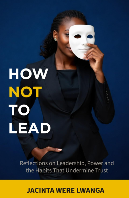 Book Cover of How Not to Lead: Reflections on Leadership, Power and the Habits that undermine Trust by Jacinta Were Lwanga (Author)