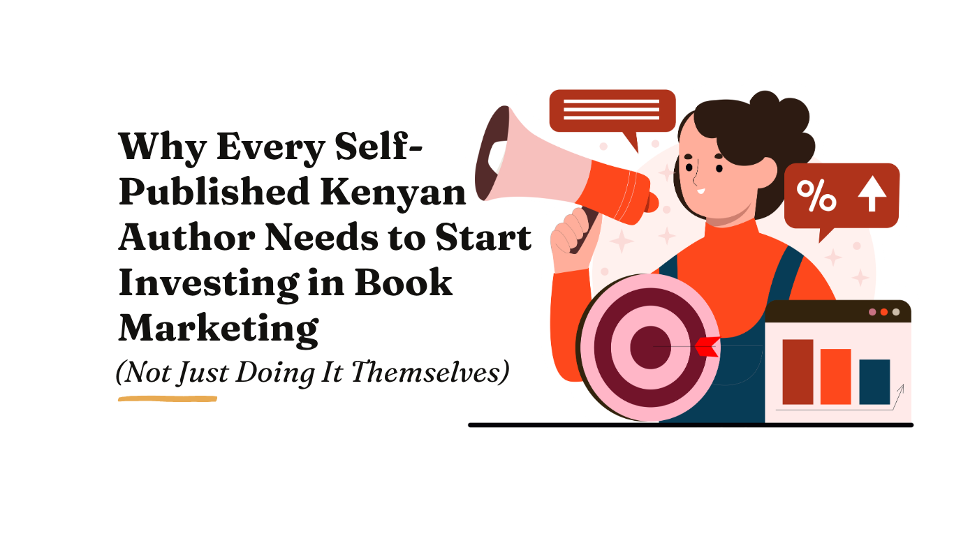 Why Every Self-Published Kenyan Author Needs to Start Investing in Book Marketing (Not Just Doing It Themselves)